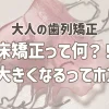 大人の床矯正ってどんなもの？顔が変わる＆大きくなるって本当？